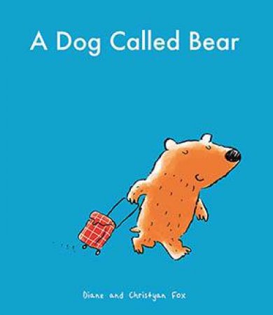A Dog Called Bear by Christyan Fox & Diane Fox