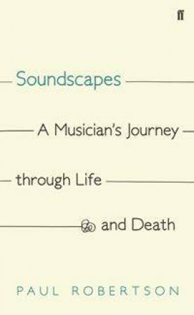 Soundscapes: A Musician's Journey Through Life And Death by Paul Robertson