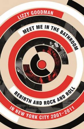 Meet Me In The Bathroom by Lizzy Goodman