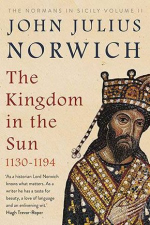 The Kingdom In The Sun, 1130-1194 by John Julius Norwich