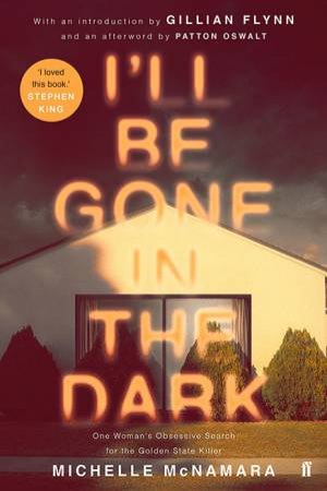 I'll Be Gone In The Dark by Michelle McNamara & Gillian Flynn