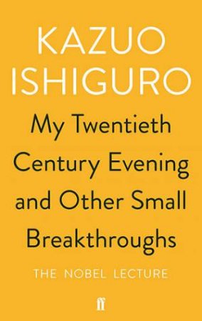 My Twentieth Century Evening And Other Small Breakthroughs by Kazuo Ishiguro
