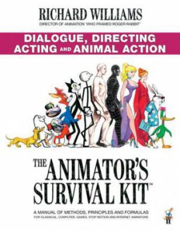 The Animator's Survival Kit: Dialogue, Directing, Acting And Animal Action by Richard E. Williams