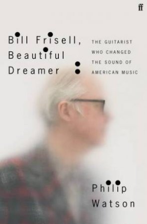 Bill Frisell, Beautiful Dreamer by Philip Watson
