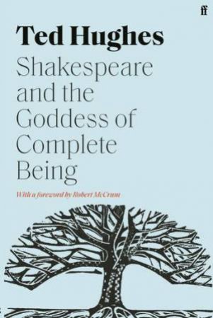Shakespeare And The Goddess Of Complete Being by Ted Hughes