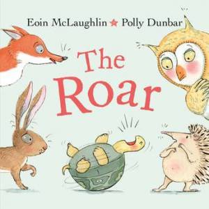 The Roar by Eoin McLaughlin & Polly Dunbar 