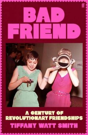 Bad Friend by Tiffany Watt Smith