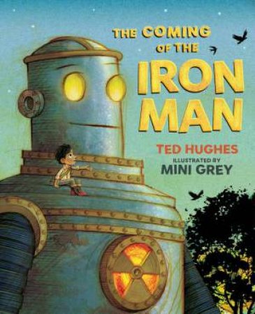 The Coming of the Iron Man by Ted Hughes & Mini Grey