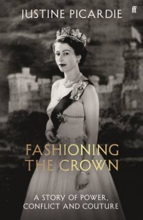Fashioning the Crown by Justine Picardie