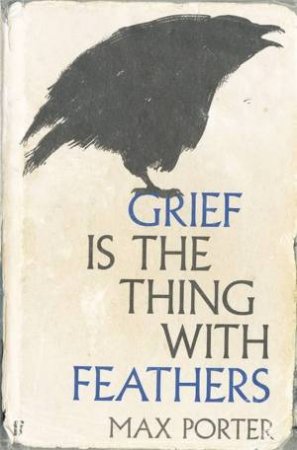 Grief Is the Thing with Feathers by Max Porter