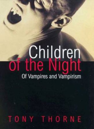 Children Of The Night: Of Vampires And Vampirism by Tony Thorne
