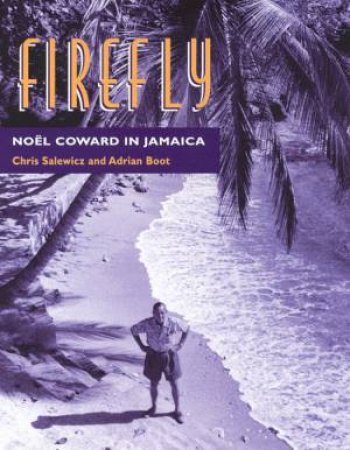 Firefly: Noel Coward In Jamaica by Chris Salewicz & Adrian Boot
