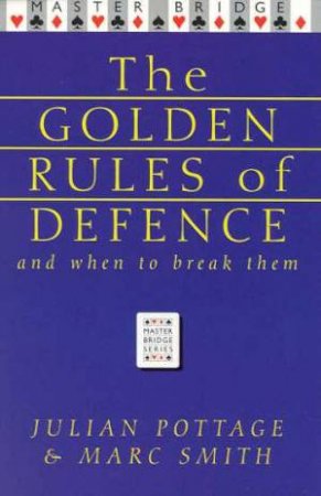 Master Bridge: The Golden Rules Of Defence by Julian Pottage & Marc Smith