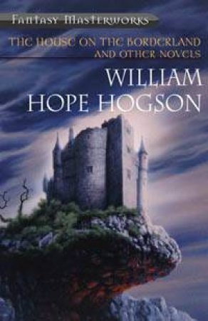 The House On The Borderland And Other Novels by William Hope Hodgson