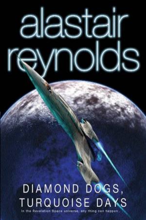 Diamond Dogs, Turquoise Days: Tales From The Revelation Space Universe by Alastair Reynolds