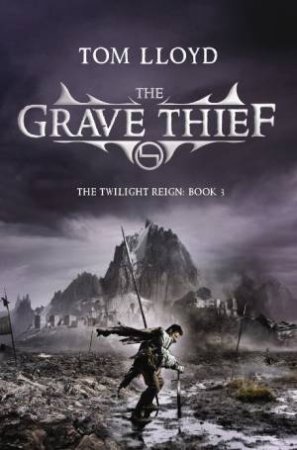 Grave Thief: The Twilight Reign Book 3 by Tom Lloyd