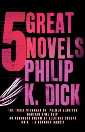 Five Great Novels: Philip K Dick by Philip K Dick