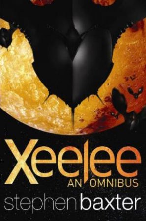 Xeelee: An Omnibus: Raft, Timelike Infinity, Flux, Ring by Stephen Baxter