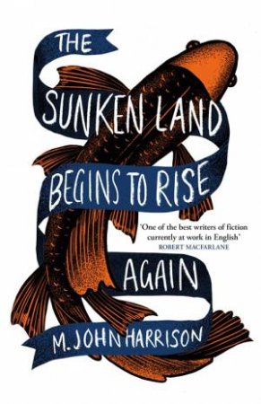 The Sunken Land Begins To Rise Again by M. John Harrison