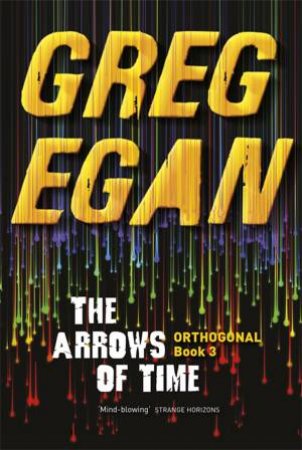 Orthogonal 03 : The Arrows of Time by Greg Egan