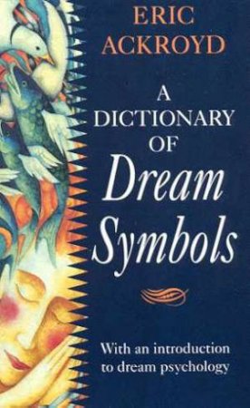 A Dictionary Of Dream Symbols by Eric Ackroyd