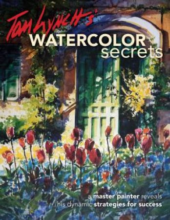 Tom Lynch's Watercolor Secrets by TOM LYNCH