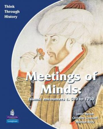 Meeting of Minds Islamic Encounters c. 570 to 1750 Pupil's Book by Christine Counsell
