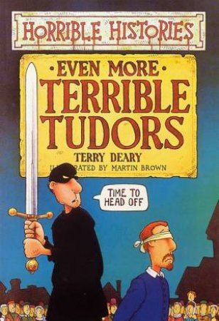 Horrible Histories: Even More Terrible Tudors by Terry Deary & Martin Brown