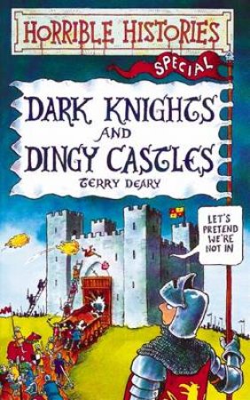 Horrible Histories: Dark Knights And Dingy Castles by Terry Deary