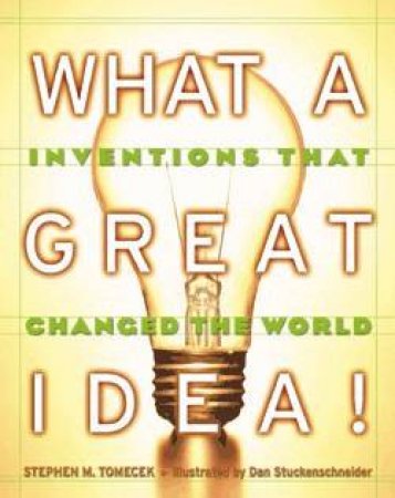 What A Great Idea!  Inventions That Changed The World by Stephen M. Tomecek