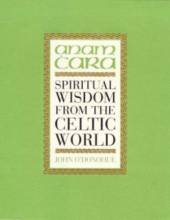 Anam Cara: Spiritual Wisdom From The Celtic World by John O'Donohue