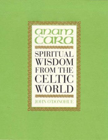 Anam Cara: Spiritual Wisdom From The Celtic World by John O'Donohue