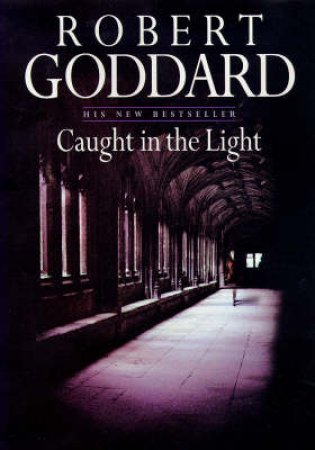Caught In The Light by Robert Goddard