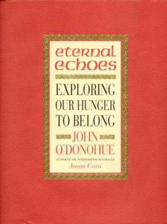 Eternal Echoes: Exploring Our Hunger To Belong by John O'Donohue