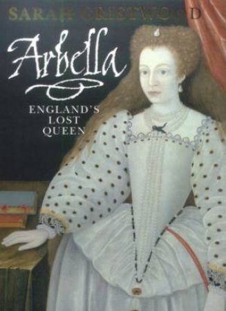 Arbella: England's Lost Queen by Sarah Gristwood