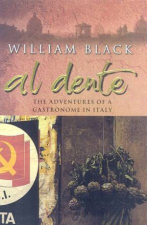 Al Dente: The Adventures Of A Gastronome In Italy by William Black
