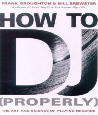How To DJ Properly The Art And Science Of Playing Records
