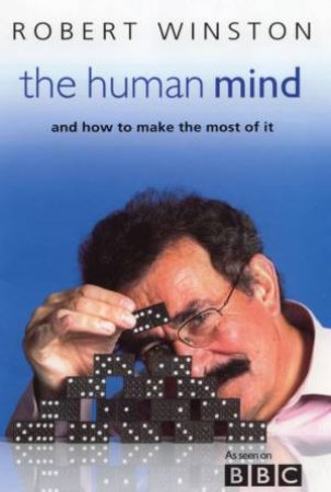 The Human Mind And How To Make The Most Of It by Robert Winston