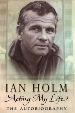 Acting My Life: The Autobiography by Ian Holm