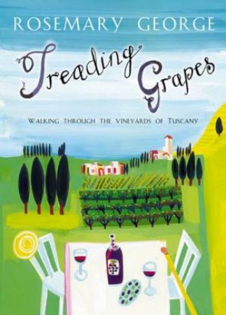 Treading Grapes: Walking Through The Vineyards Of Tuscany by Rosemary George