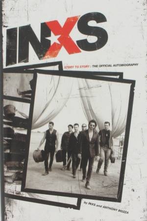 INXS: Story to Story: The Official Autobiography by Anthony Bozza 