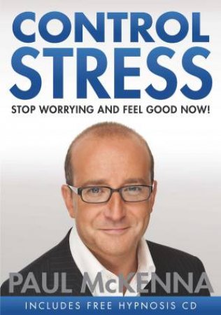 Control Stress: Stop Worrying And Feel Good Now! by Paul McKenna