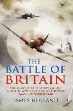 The Battle Of Britain The Unique True Story of Five Months Which Changed the War MayOctober 1940