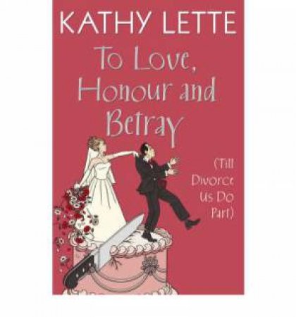 To Love, Honour and Betray: Til Divorce Us Do Part by Kathy Lette