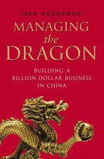 Managing The Dragon Building a BillionDollar Business in China
