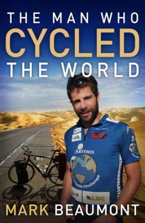 The Man Who Cycled The World by Mark Beaumont