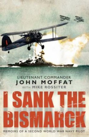 I Sank The Bismarck by John Moffat