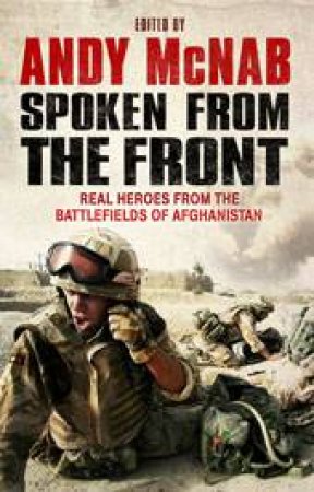 Spoken From The Front: Real Heroes From the Battlefieldss of Afghanistan by Andy McNab