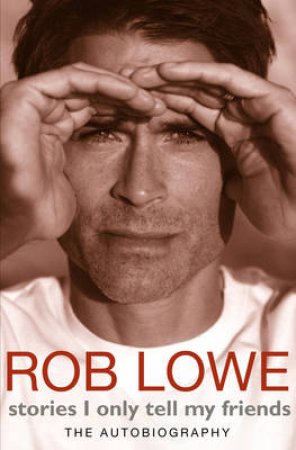 Stories I Only Tell My Friends by Rob Lowe