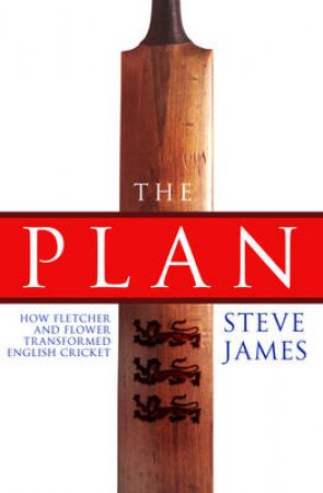 Plan: How Fletcher and Flower Transformed English Cricket, T by Steve James